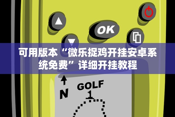 可用版本“微乐捉鸡开挂安卓系统免费	”详细开挂教程