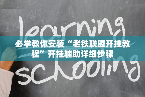 必学教你安装“老铁联盟开挂教程”开挂辅助详细步骤