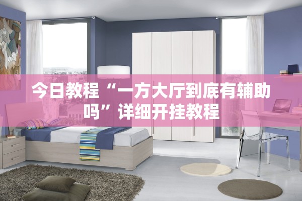 今日教程“一方大厅到底有辅助吗”详细开挂教程