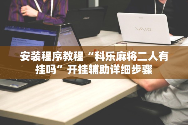 安装程序教程“科乐麻将二人有挂吗	”开挂辅助详细步骤