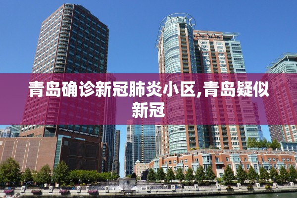 青岛确诊新冠肺炎小区,青岛疑似新冠