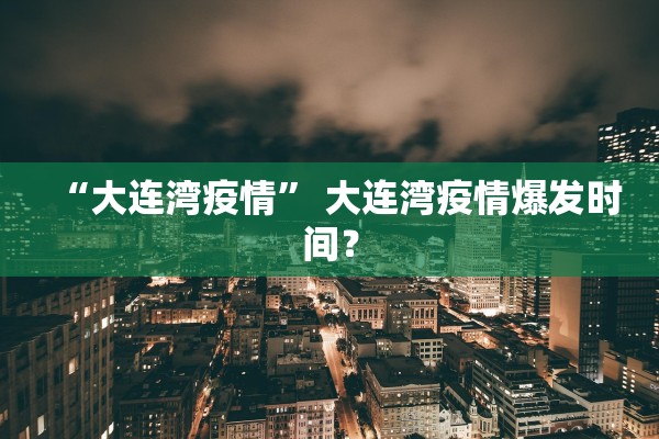 “大连湾疫情” 大连湾疫情爆发时间？