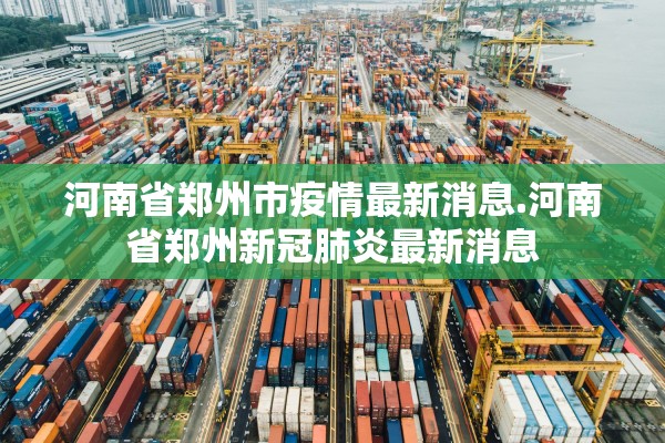 河南省郑州市疫情最新消息.河南省郑州新冠肺炎最新消息