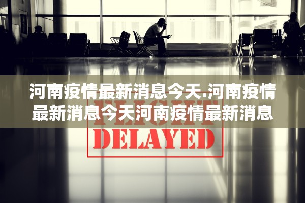 河南疫情最新消息今天.河南疫情最新消息今天河南疫情最新消息2021年