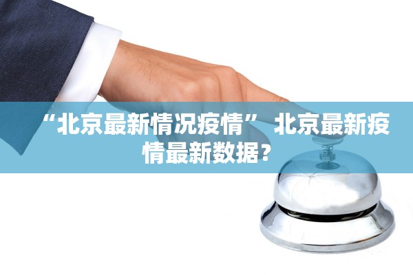 “北京最新情况疫情” 北京最新疫情最新数据？