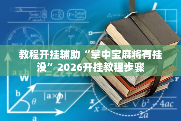 教程开挂辅助“掌中宝麻将有挂没	”2026开挂教程步骤