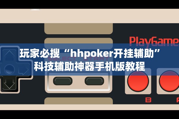 玩家必搜“hhpoker开挂辅助”科技辅助神器手机版教程