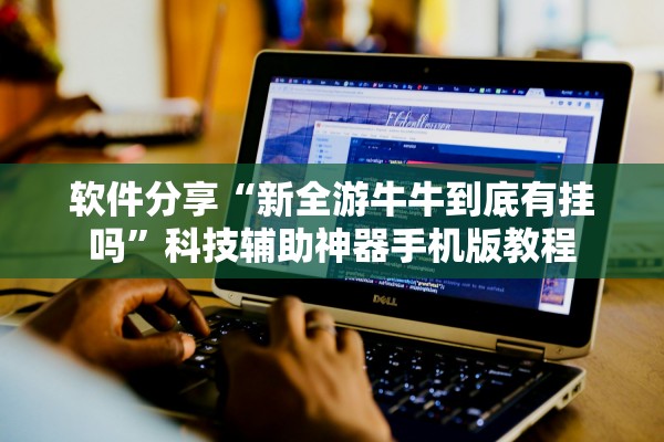 软件分享“新全游牛牛到底有挂吗”科技辅助神器手机版教程