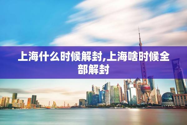 上海什么时候解封,上海啥时候全部解封