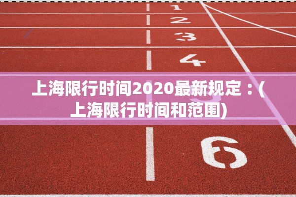上海限行时间2020最新规定︰(上海限行时间和范围)
