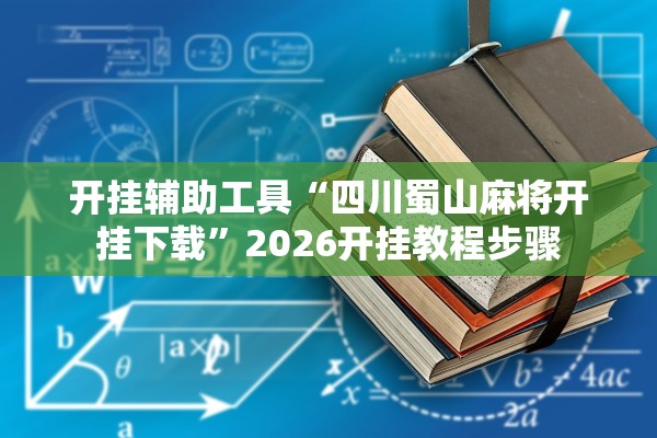 开挂辅助工具“四川蜀山麻将开挂下载”2026开挂教程步骤