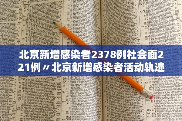 北京新增感染者2378例社会面221例〃北京新增感染者活动轨迹