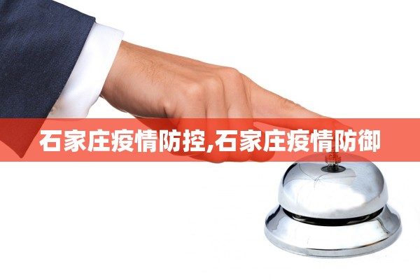 石家庄疫情防控,石家庄疫情防御