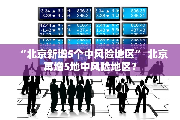 “北京新增5个中风险地区” 北京再增5地中风险地区？