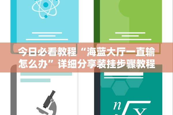 今日必看教程“海蓝大厅一直输怎么办	”详细分享装挂步骤教程