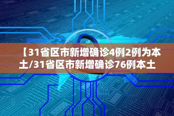 【31省区市新增确诊4例2例为本土/31省区市新增确诊76例本土40例】