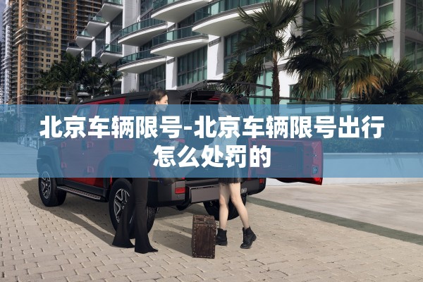 北京车辆限号-北京车辆限号出行怎么处罚的