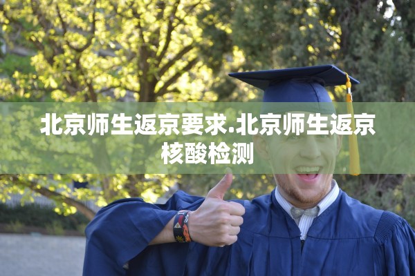 北京师生返京要求.北京师生返京核酸检测