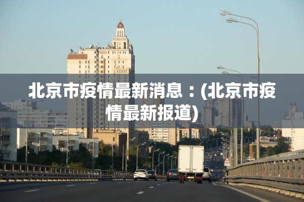 北京市疫情最新消息︰(北京市疫情最新报道)