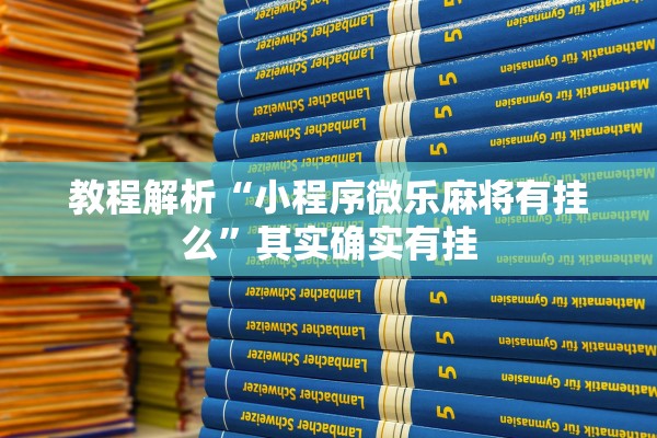 教程解析“小程序微乐麻将有挂么	”其实确实有挂