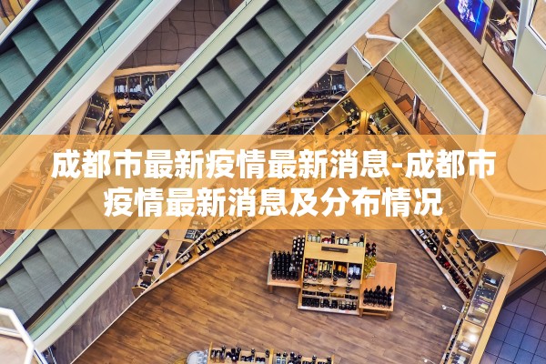 成都市最新疫情最新消息-成都市疫情最新消息及分布情况