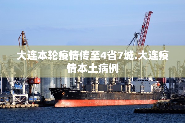 大连本轮疫情传至4省7城.大连疫情本土病例 大连本轮疫情传至4省7城.大连疫情本土病例