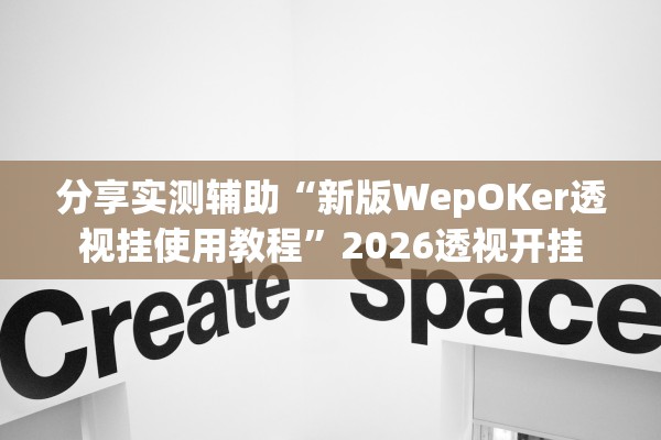 分享实测辅助“新版WepOKer透视挂使用教程”2026透视开挂