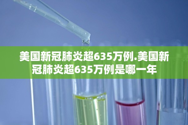 美国新冠肺炎超635万例.美国新冠肺炎超635万例是哪一年