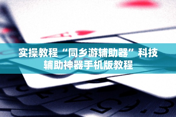 实操教程“同乡游辅助器	”科技辅助神器手机版教程
