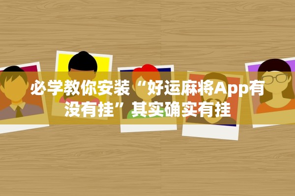 必学教你安装“好运麻将App有没有挂”其实确实有挂