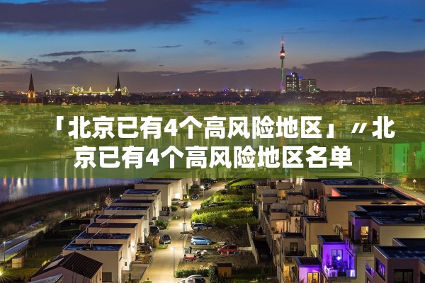 「北京已有4个高风险地区」〃北京已有4个高风险地区名单