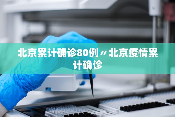 北京累计确诊80例〃北京疫情累计确诊 北京累计确诊80例〃北京疫情累计确诊