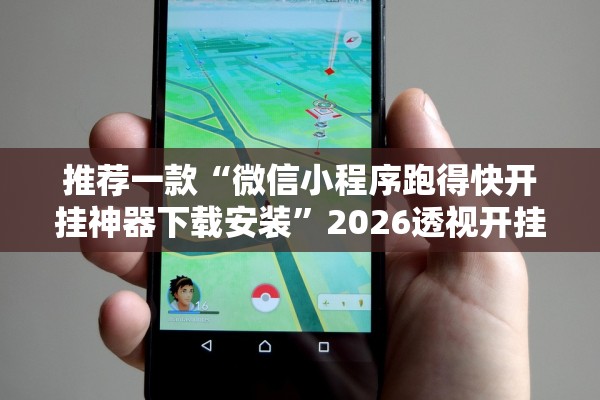 推荐一款“微信小程序跑得快开挂神器下载安装”2026透视开挂
