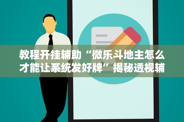 教程开挂辅助“微乐斗地主怎么才能让系统发好牌	”揭秘透视辅助万能挂用法