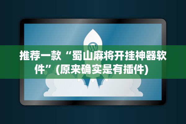 推荐一款“蜀山麻将开挂神器软件”(原来确实是有插件) 