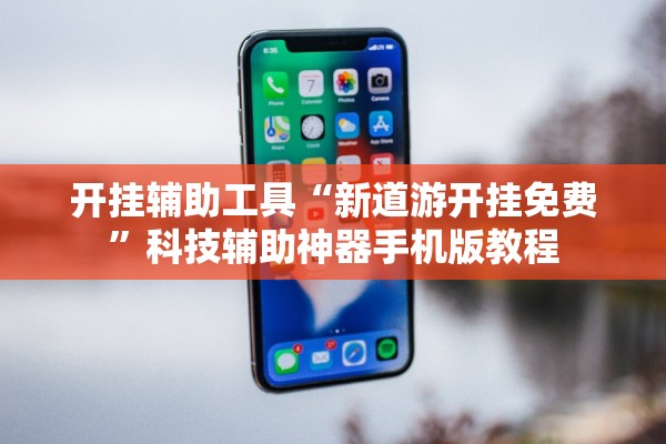 开挂辅助工具“新道游开挂免费”科技辅助神器手机版教程
