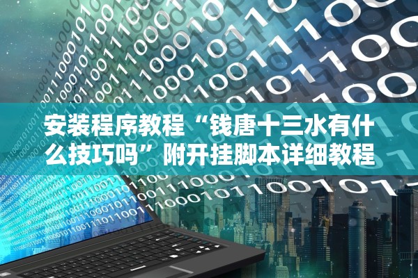 安装程序教程“钱唐十三水有什么技巧吗	”附开挂脚本详细教程-知乎