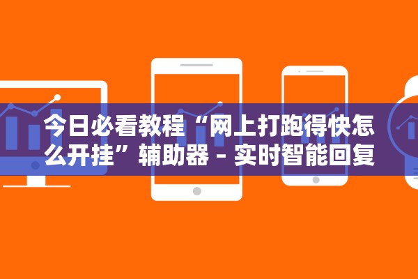 今日必看教程“网上打跑得快怎么开挂”辅助器 – 实时智能回复