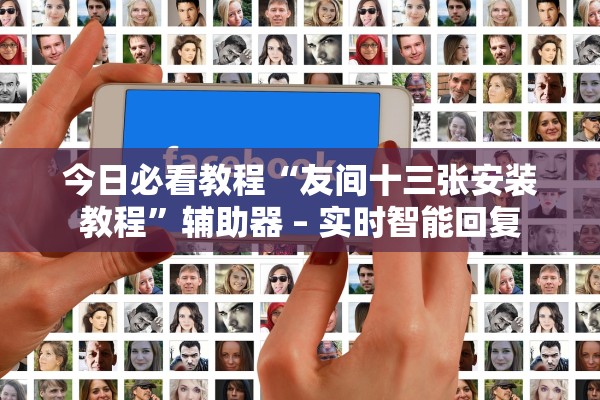 今日必看教程“友间十三张安装教程”辅助器 – 实时智能回复