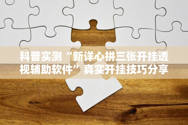 科普实测“新详心拼三张开挂透视辅助软件”真实开挂技巧分享