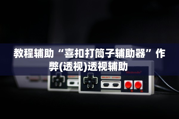 教程辅助“喜扣打筒子辅助器”作弊(透视)透视辅助 