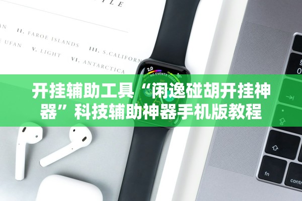 开挂辅助工具“闲逸碰胡开挂神器”科技辅助神器手机版教程