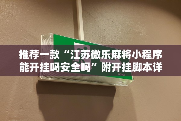 推荐一款“江苏微乐麻将小程序能开挂吗安全吗”附开挂脚本详细步骤