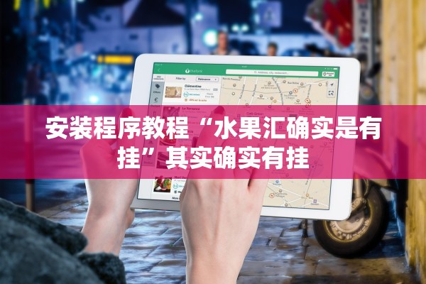 安装程序教程“水果汇确实是有挂	”其实确实有挂