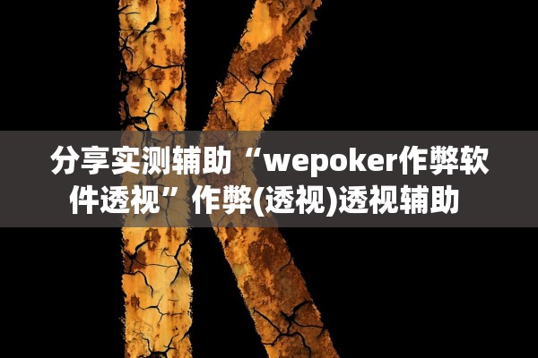 分享实测辅助“wepoker作弊软件透视”作弊(透视)透视辅助 