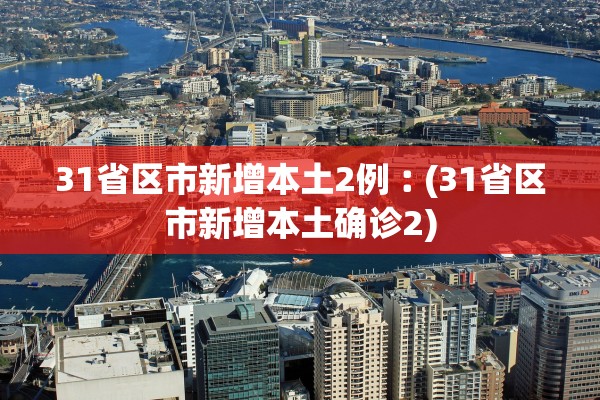31省区市新增本土2例︰(31省区市新增本土确诊2)