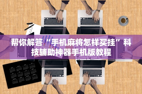 帮你解答“手机麻将怎样买挂”科技辅助神器手机版教程