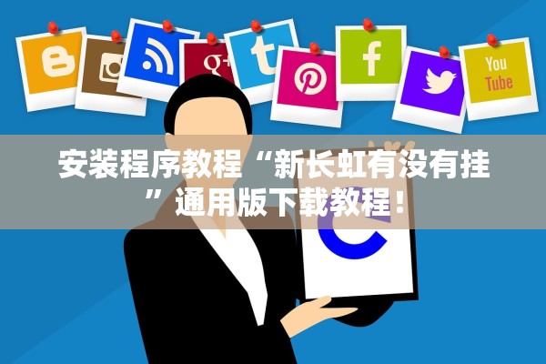安装程序教程“新长虹有没有挂”通用版下载教程！