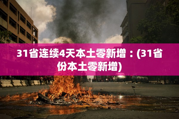31省连续4天本土零新增︰(31省份本土零新增)