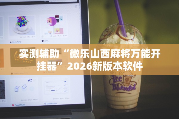 实测辅助“微乐山西麻将万能开挂器	”2026新版本软件